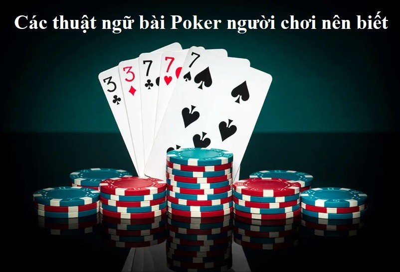 Những thuật ngữ quan trọng trong trò chơi Poker mà người chơi mới cần nắm