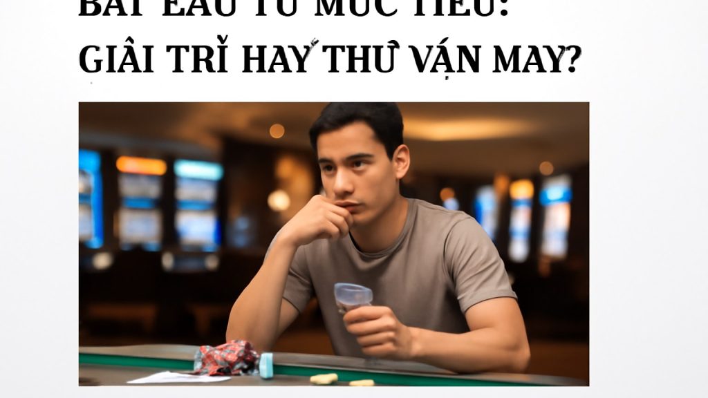 Minh họa: 1) Bắt đầu từ mục tiêu: giải trí hay thử vận may?